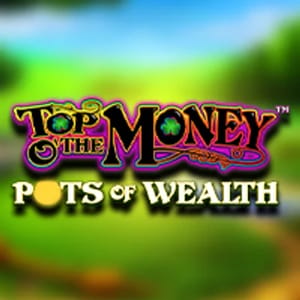 Top o' the Money – Pots of Wealth