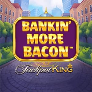 Bankin More Bacon Jackpot King