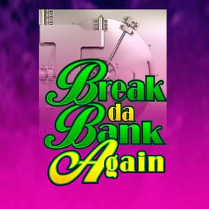 Break da Bank Again